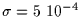 $\sigma = 5~10^{-4}$