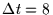 $\Delta t= 8$