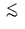 $\;\rlap{\lower 2.5pt \hbox{$\sim$}}\raise 1.5pt\hbox{$<$}\;$