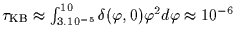 $\tau_{\rm {KB}} \approx\int_{3.10^{-5}}^{10} \delta(\varphi,0) \varphi^2 d\varphi
\approx 10^{-6}$