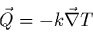\begin{displaymath}
\vec{Q} = -k \vec{\nabla}T
\end{displaymath}