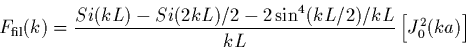 \begin{displaymath}
F_{{\rm fil}}(k) = \frac{Si(kL)-Si(2kL)/2 - 2\sin^4(kL/2)/kL}{kL}
\left[ J_0^2(ka) \right]
\end{displaymath}