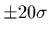 $\pm 20 \sigma$