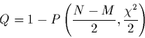 \begin{displaymath}
Q=1-P\left(\frac{N-M}{2},\frac{\chi^{2}}{2}\right)
\end{displaymath}