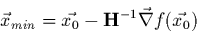 \begin{displaymath}
\vec{x}_{min}= \vec{x_{0}} - {\bf H}^{-1}{\vec{\nabla}f(\vec{x_{0}})}
\end{displaymath}