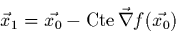 \begin{displaymath}
\vec{x}_{1}= \vec{x_{0}} - {\rm Cte} \, {\vec{\nabla}f(\vec{x_{0}})}
\end{displaymath}