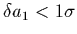 $\delta a_{1} < 1 \sigma$