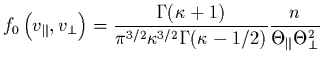 $\displaystyle f_0\left( v_{\parallel},v_{\perp} \right) =
\frac{\Gamma(\kappa +...
...appa^{3/2}\Gamma(\kappa -1/2)}
\frac{n}{ \Theta_{\parallel} \Theta_{\perp}^{2}}$