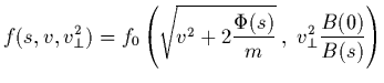 $\displaystyle f(s,v,v_\perp^2) =
f_0\left(\sqrt{v^2+ 2\frac{\Phi(s)}{m}}~,~v_{\perp}^2 \frac{B(0)}{B(s)}\right)$