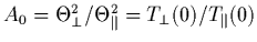 $A_0=\Theta_{\perp}^2/\Theta_{\parallel}^2=T_{\perp}(0)/T_{\parallel}(0)$