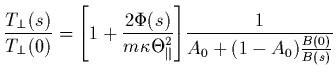 $\displaystyle \frac{T_{\perp}(s)}{T_{\perp}(0)} =
{\left[ 1+\frac{2\Phi(s)}{m \...
... \Theta_{\parallel}^2} \right]}
\frac{1}{A_0+(1-A_0)\frac{B(0)}{B(s)}} \protect$