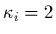 $\kappa_i = 2$