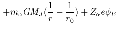 $\displaystyle \, + m_\alpha G M_J (\frac{1}{r}-\frac{1}{r_0})
+ Z_\alpha e \phi_E$