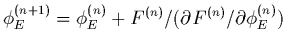 $\displaystyle \phi^{(n+1)}_{E} = \phi_E^{(n)} + F^{(n)}/(\partial F^{(n)}/ \partial
\phi^{(n)}_E)$