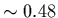 $\sim 0.48$