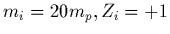 $m_i = 20 m_p, Z_i=+1$
