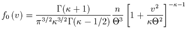 $\displaystyle f_{0}\left( v
\right) = \frac{\Gamma(\kappa
+1)}{\pi^{3/2}\kappa^...
...Theta^3} \left[ 1+\frac{v^{2}}{\kappa \Theta^{2}}
\right]^{-\kappa -1}
\protect$