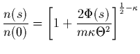 $\displaystyle \frac{n(s)}{n(0)} = {\left[ 1+\frac{2\Phi(s)}{m \kappa \Theta^2} \right]}
^{\frac{1}{2} - \kappa} \protect$