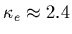 $\kappa_e \approx 2.4$