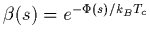 $\beta(s)=e^{-\Phi(s)/k_BT_c}$