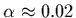 $\alpha\approx 0.02$